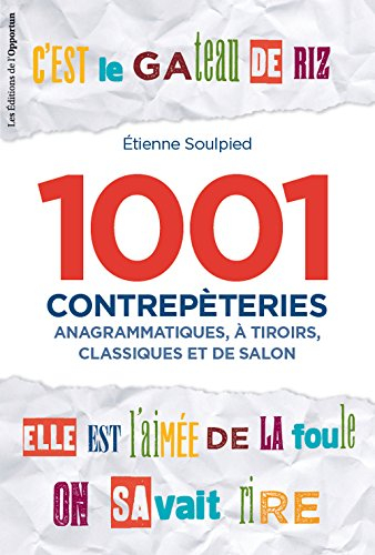 1.001 contrepèteries : anagrammatiques, à tiroirs, classiques et de salon