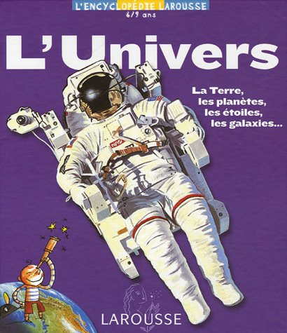 L'Univers : la Terre, les planètes, les étoiles, les galaxies...