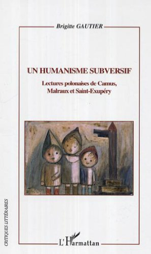Un humanisme subversif : lectures polonaises de Camus, Malraux et Saint-Exupéry