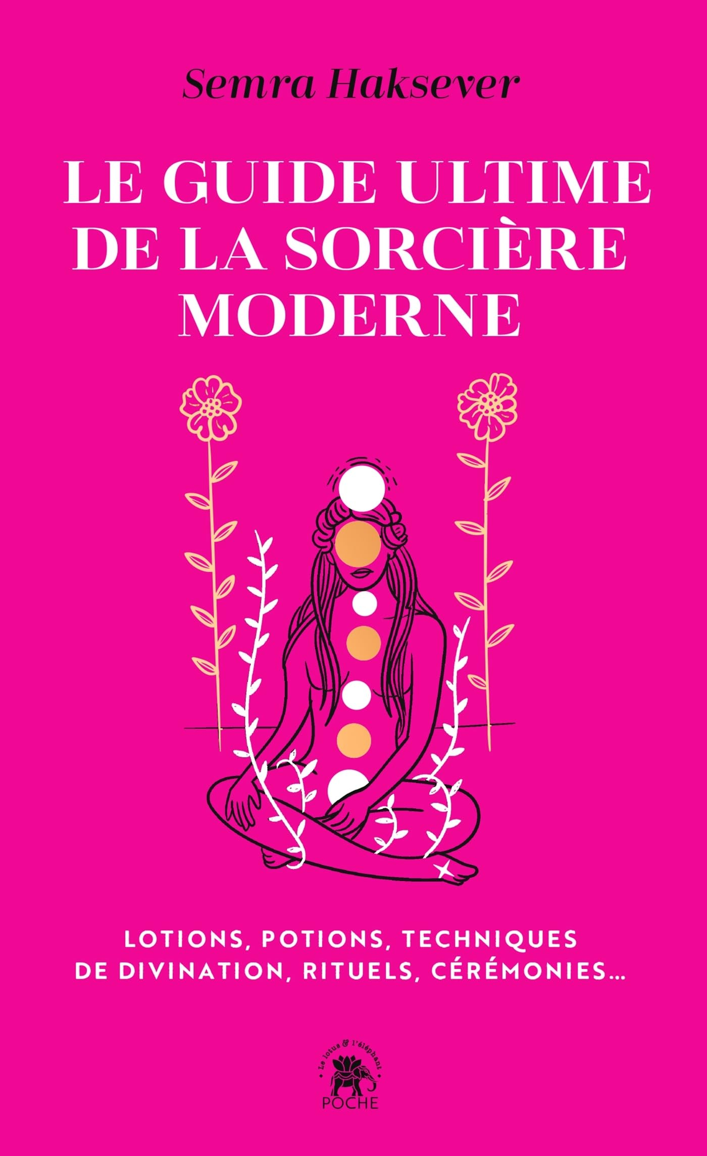 Le guide ultime de la sorcière moderne : lotions, potions, techniques de divination, rituels, cérémo