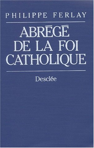 Abrégé de la foi catholique : le chemin des chrétiens