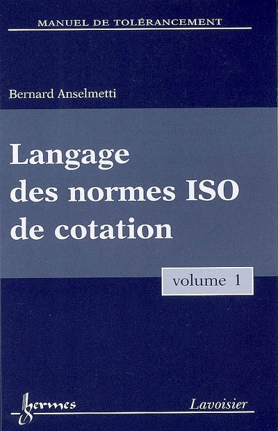 Manuel de tolérancement. Vol. 1. Langage des normes ISO de cotation