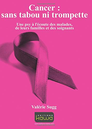 Cancer : sans tabou ni trompette : une psy à l'écoute des malades, de leurs familles et des soignant
