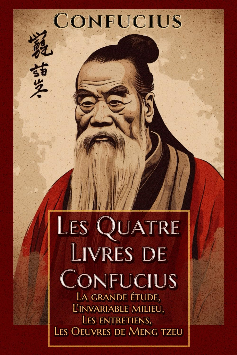 Les Quatre Livres de Confucius La grande étude, L'invariable milieu, Les entretiens, Les Oeuvres de 