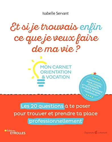 Et si je trouvrais enfin ce que je veux faire de ma vie ? : mon carnet orientation & vocation : les 
