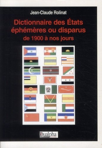 Dictionnaire des Etats éphémères ou disparus de 1900 à nos jours