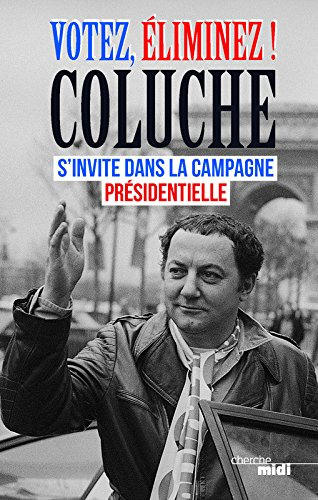 Votez, éliminez ! : Coluche s'invite dans la campagne présidentielle