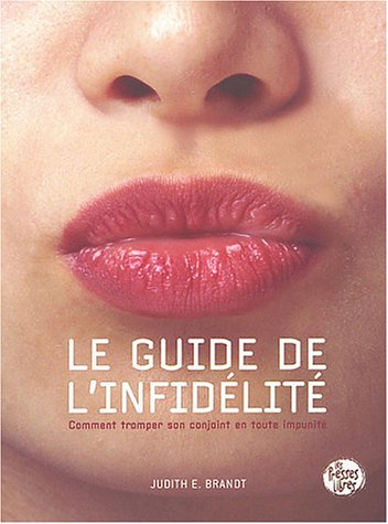 Le guide de l'infidélité : comment tromper son ou sa conjoint(e) en toute impunité