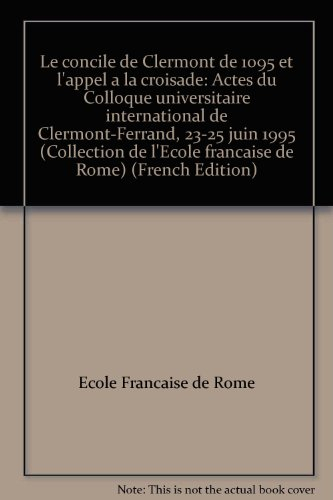 Le concile de Clermont de 1095 et l'appel à la croisade : actes du colloque universitaire internatio