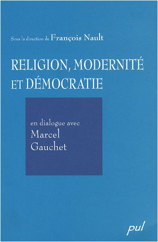 Religion, modernité et démocratie en dialogue avec Marcel Gauchet