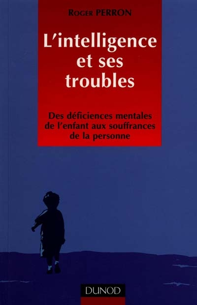 L'intelligence et ses troubles : des déficiences mentales de l'enfant aux souffrances de la personne
