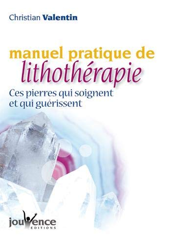 Manuel pratique de lithothérapie : ces pierres qui soignent et qui guérissent