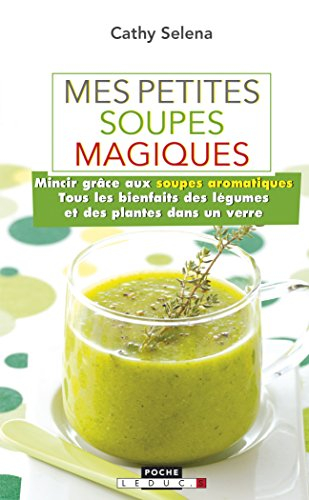 Mes petites soupes magiques : mincir grâce aux soupes aromatiques, tous les bienfaits des légumes et