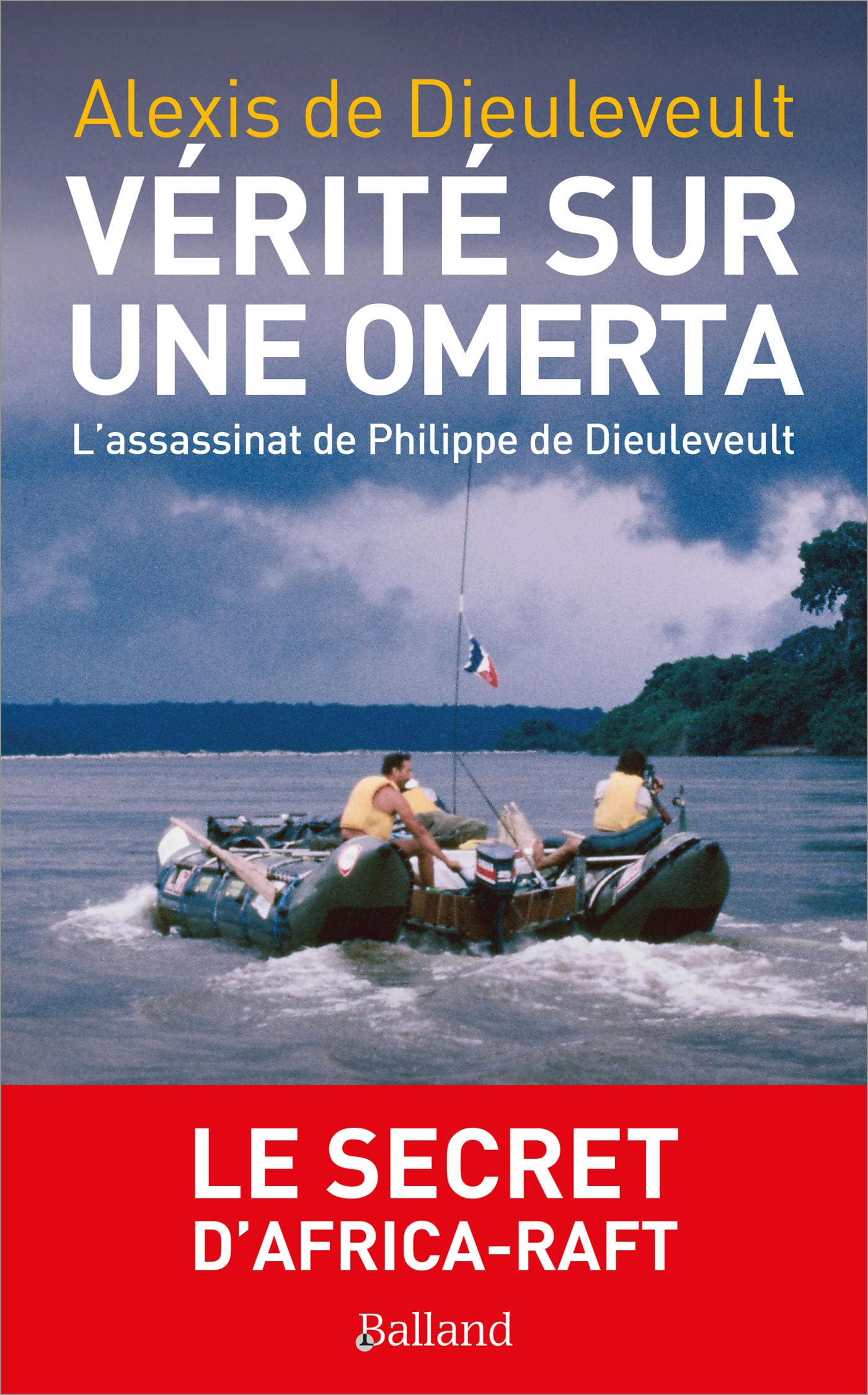 Vérité sur une omerta : l'assassinat de Philippe de Dieuleveult : le secret d'Africa-Raft