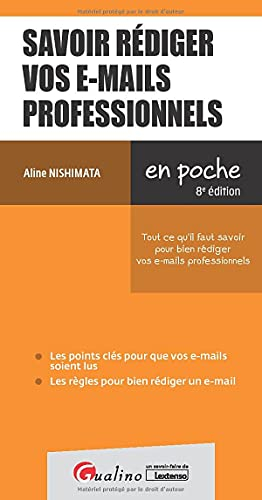 Savoir rédiger vos e-mails professionnels : tout ce qu'il faut savoir pour bien rédiger vos e-mails 