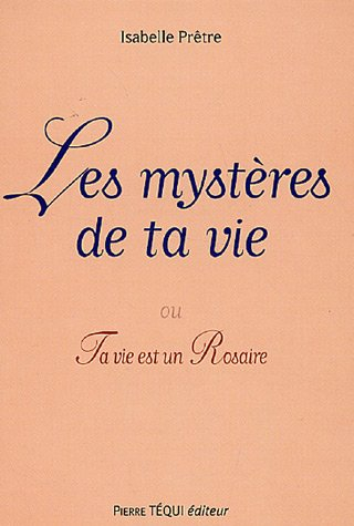 Les mystères de ta vie ou Ta vie est un rosaire