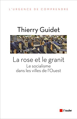 La rose et le granit : le socialisme dans les villes de l'Ouest : 1977-2014