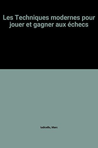 Les Techniques modernes pour jouer et gagner aux échecs