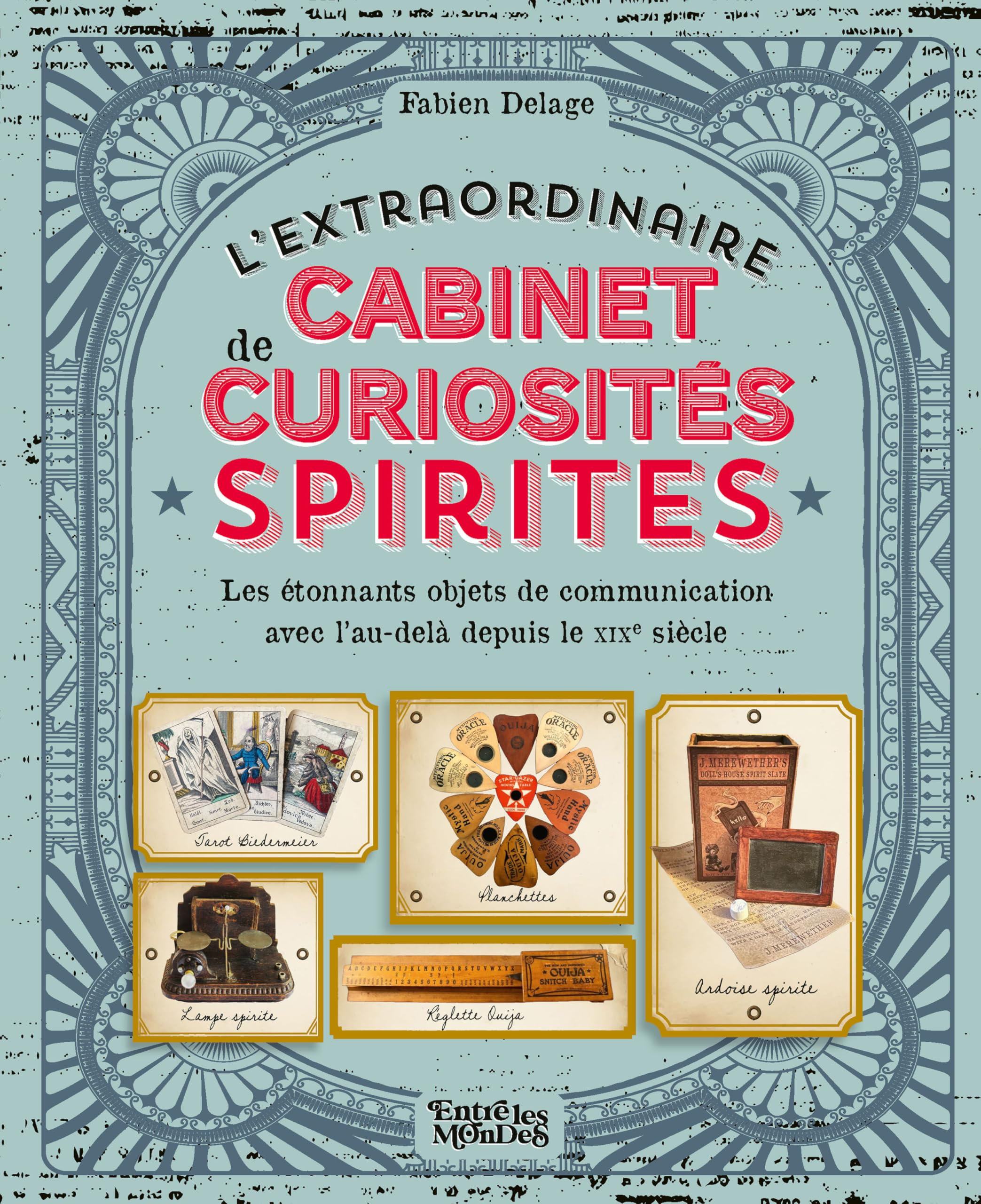 L'extraordinaire cabinet de curiosités spirites : les étonnants objets de communication avec l'au-de