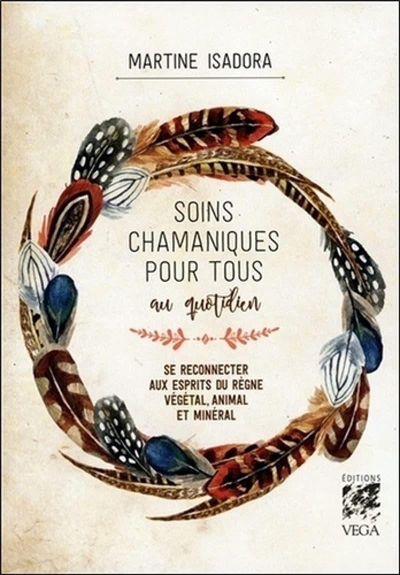 Soins chamaniques pour tous au quotidien : se reconnecter aux esprits du règne végétal, animal et mi