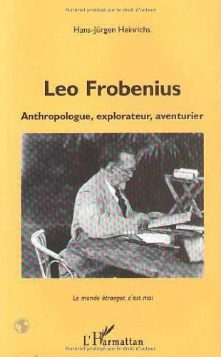Leo Frobenius : anthropologue, explorateur, aventurier