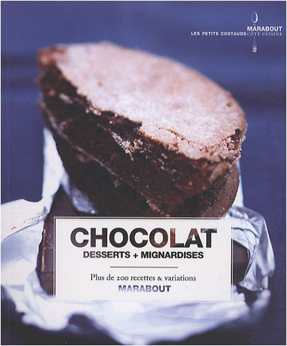 Chocolat : desserts + mignardises : plus de 200 recettes & variations
