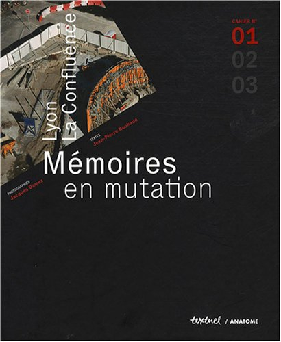 Mémoires en mutation : Lyon la Confluence. Vol. 1