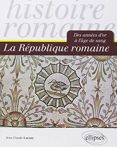 La République romaine : des années d'or à l'âge de sang