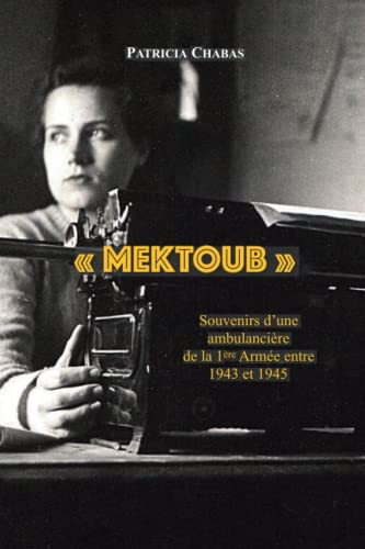 « MEKTOUB »: Souvenirs d’une ambulancière de la 1ère Armée entre 1943 et 1945