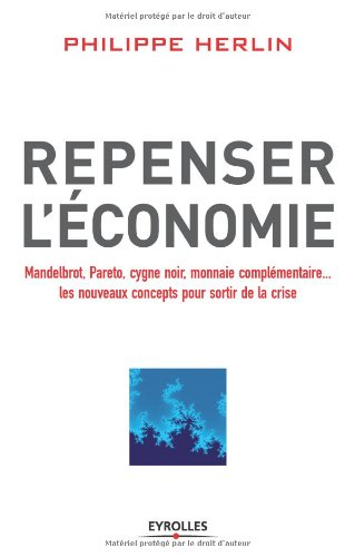 Repenser l'économie : Mandelbrot, Pareto, cygne noir, monnaie complémentaire... : les nouveaux conce
