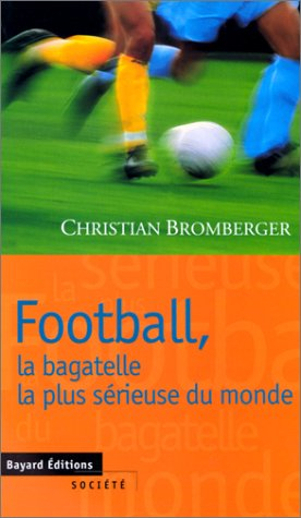 Football, la bagatelle la plus sérieuse du monde