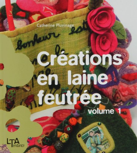 Créations en laine feutrée. Vol. 1