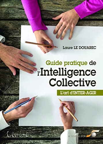 Guide pratique de l'intelligence collective : l'art d'inter-agir
