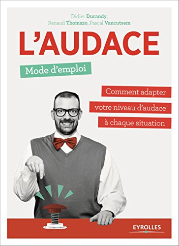 L'audace, mode d'emploi : comment adapter votre niveau d'audace à chaque situation