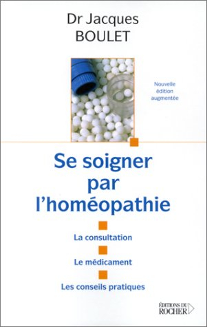 Se soigner par l'homéopathie : la consultation, le médicament, les conseils pratiques