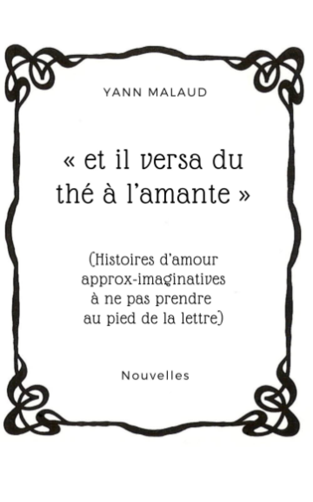 « et il versa du thé à l’amante »: (Histoires d’amour approx-imaginatives à ne pas prendre au pied d