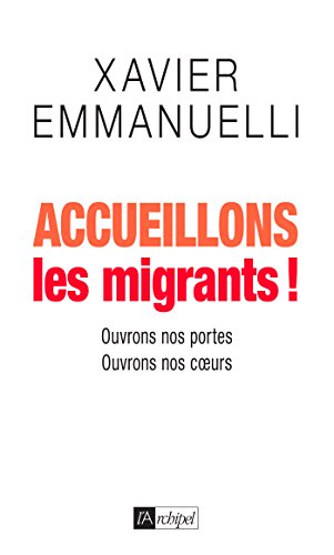 Accueillons les migrants ! : ouvrons nos portes, ouvrons nos coeurs
