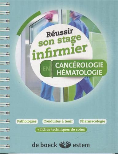 Réussir son stage infirmier en cancérologie, hématologie : pathologies, conduites à tenir, pharmacol