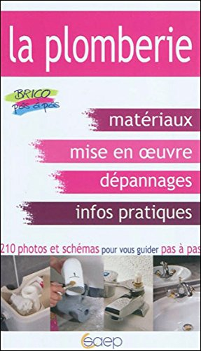 La plomberie : apprendre la mise en oeuvre des matériaux, dépanner et installer les principaux appar