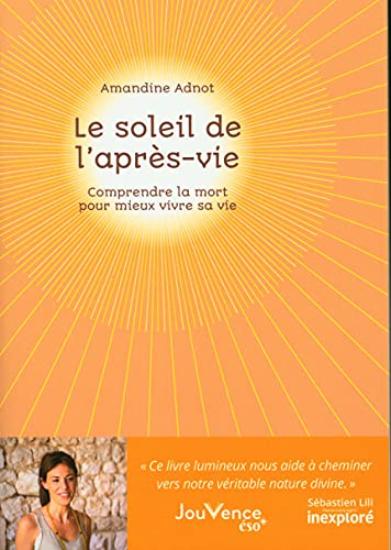 Le soleil de l'après-vie : comprendre la mort pour mieux vivre sa vie