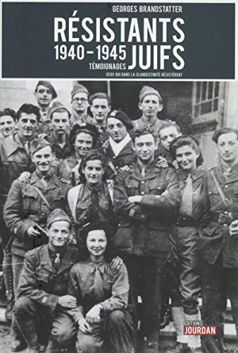 Résistants juifs : récits, témoignages, 1940-1945 : du combat contre l'anéantissement à la création 