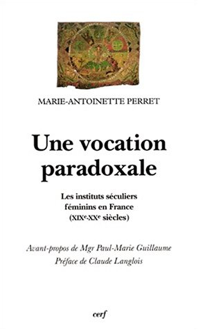 Une vocation paradoxale : les instituts séculiers féminins en France, XIXe-XXe siècles