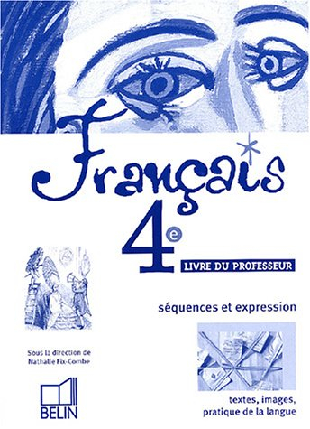 Français, 4e : séquences et expression : textes, images, pratique de la langue : livre du professeur