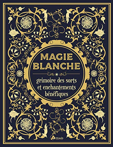 Magie blanche : grimoire des sorts et enchantements bénéfiques