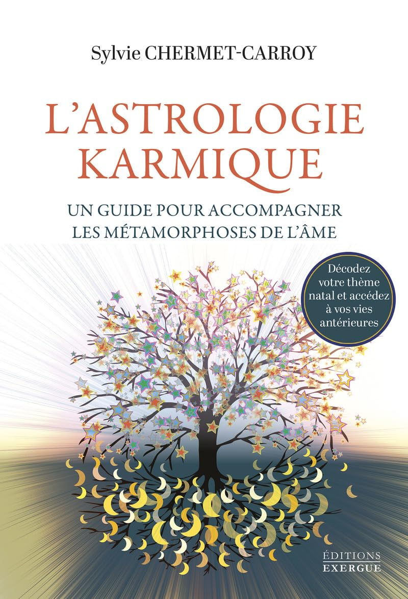 L'astrologie karmique, un guide pour accompagner les métamorphoses de l'âme : décodez votre thème na
