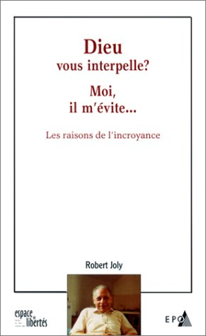 dieu vous interpelle ? moi, il m'évite... les raisons de l'incroyance