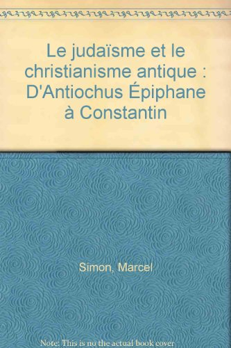 le judaïsme et le christianisme antique : d'antiochus Épiphane à constantin