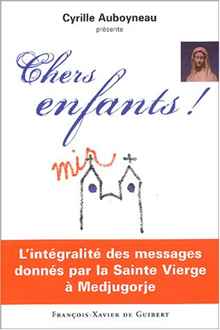 Chers enfants ! : l'intégralité des messages donnés par la Sainte Vierge à Medjugorje !