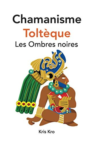 Chamanisme Toltèque, les Ombres noires