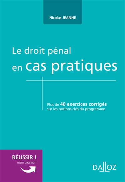Le droit pénal en cas pratiques : plus de 40 exercices corrigés sur les notions clés du programme